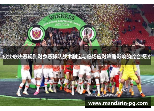 欧协联决赛规则对参赛球队战术制定与临场应对策略影响的综合探讨 欧协联决赛规则对参赛球队战术制定与临场应对策略影响的综合探讨