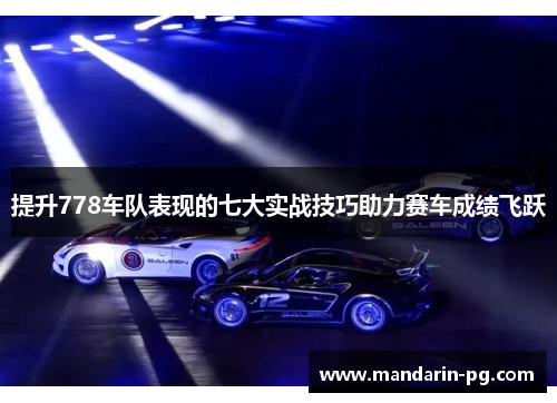 提升778车队表现的七大实战技巧助力赛车成绩飞跃