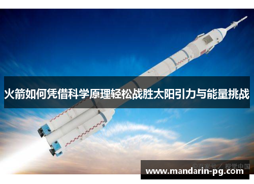 火箭如何凭借科学原理轻松战胜太阳引力与能量挑战