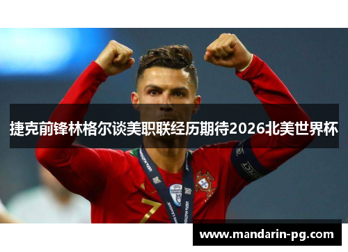 捷克前锋林格尔谈美职联经历期待2026北美世界杯