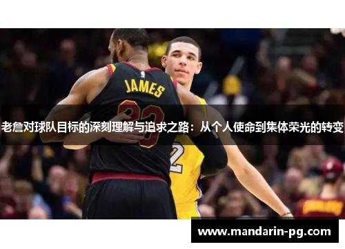 老詹对球队目标的深刻理解与追求之路：从个人使命到集体荣光的转变