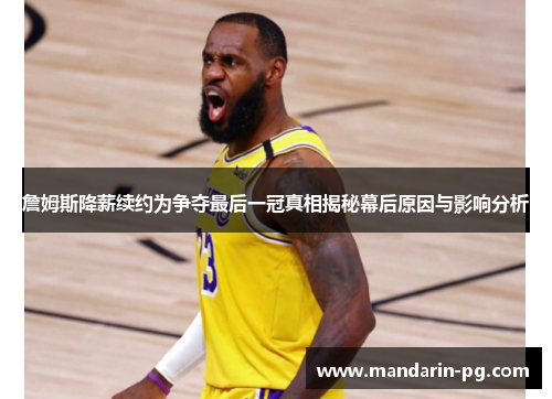 詹姆斯降薪续约为争夺最后一冠真相揭秘幕后原因与影响分析