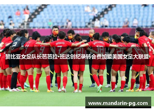 赞比亚女足队长芭芭拉·班达创纪录转会费加盟美国女足大联盟